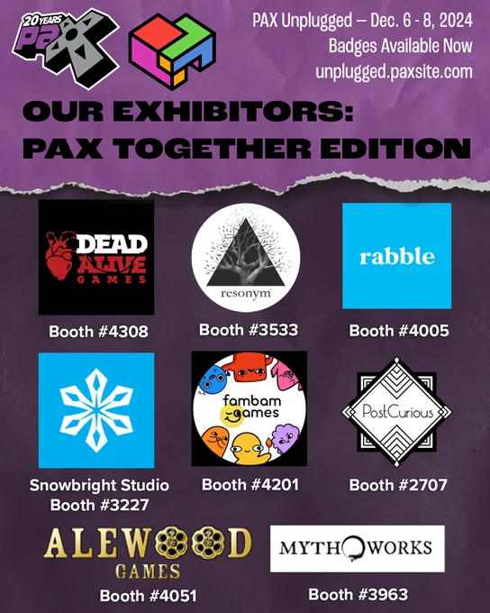 Our Exhibitors: PAX Together Edition. Dead Alive Games (Booth #4308), Resonym (Booth #3533), Rabble (Booth #4005), Snowbright Studio (Booth #3227), FamBam Games (Booth #4201), PostCurious (Booth #2707), Alewood Games (Booth #4051), and Mythworks (Booth #3963).