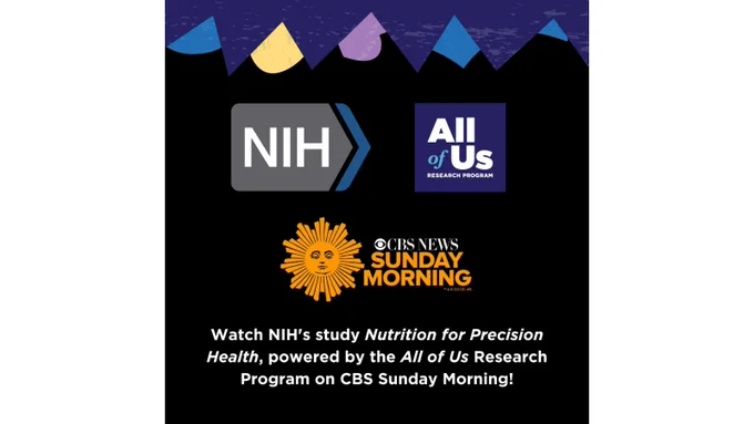 Card with the NIH, All of Us Research Program, and the CBS Sunday Morning logos. Text reads: Watch NIH’s study Nutrition for Precision Health, powered by the All of Us Research Program on CBS Sunday Morning!
