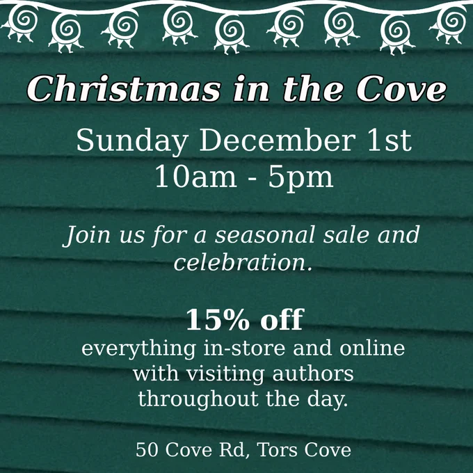  [text in image] Christmas in the Cove Sunday December 1st 10am - 5pm Join us for a seasonal sale and celebration 15% off everything in-store and online, with visiting authors throughout the day 50 Cove Rd