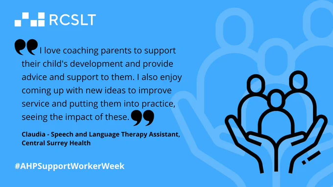 "I love coaching parents to support their child's development and provide advice and support to them. I also enjoy coming up with new ideas to improve service and putting them into practice, seeing the impact of these." Claudia - Speech and Language Therapy Assistant, Central Surrey Health  