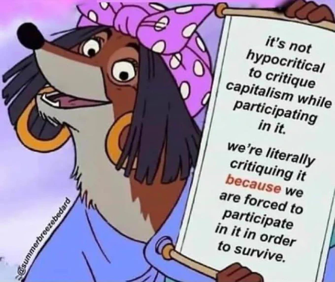 It's not hypocritical to critique capitalism while participating in it. we're literally critiquing it because we are forced to participate in it in order to survive 