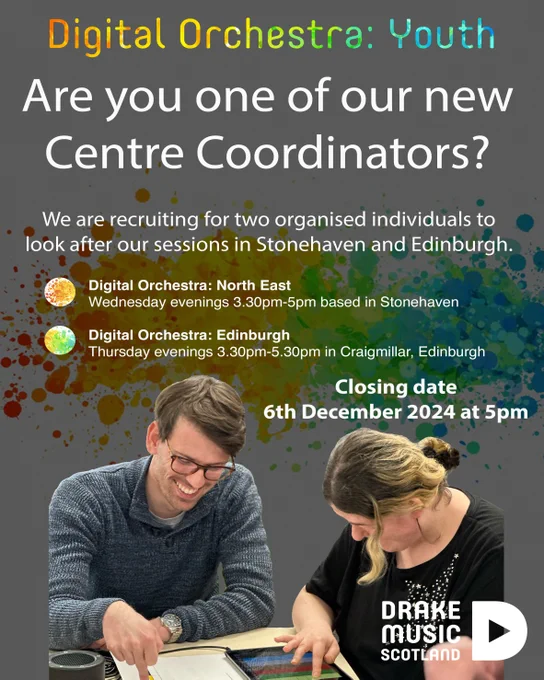 Digital Orchestra: Youth. Are you one of our new Centre Coordinators? We are recruiting for two organised individuals to look after our sessions in Stonehaven and Edinburgh. Digital Orchestra: North East - Wednesday evenings 3.30pm-5pm based in Stonehaven. Digital Orchestra: Edinburgh - Thursday evenings 3.30pm-5.30pm in Craigmillar, Edinburgh.