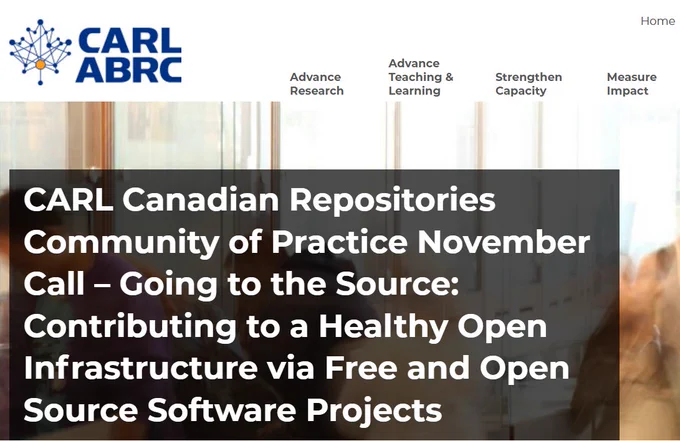 CARL Canadian Repositories Community of Practice November Call is Going to the Source: Contributing to a Healthy Open Infrastructure via Free and Open Source Software Projects. The snip comes from CARL's website which is in this thread.