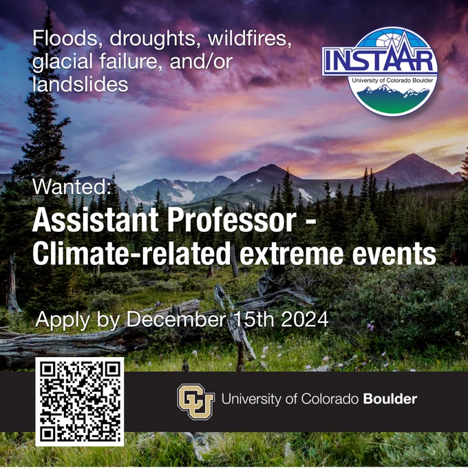 Picture of a sunset over the Niwot Ridge area of Colorado. Overlying text says Wanted: Assistant Professor - climate-related extreme events. Floods, droughts, wildfires, glacial failure, and/or landslides. Apply by Dec 15th 2024.  Also shown are logos for INSTAAR and the University of Colorado Boulder.  A QR code goes to https://jobs.colorado.edu/jobs/JobDetail/?jobId=59926