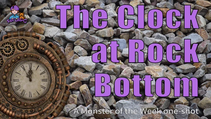 Picture of a clunky and bronze clock with gears and handlebars, sitting atop a pile of rocks. Text reads: The Clock at Rock Bottom - A Monster of the Week one-shot. seroRPG