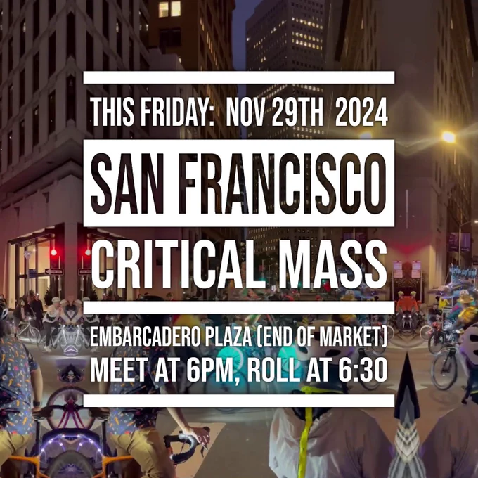 Text overlaid on a image of colorfully lit bikes circling a downtown SF intersection, with the edges of the image mirrored, creating a trippy effect: THIS FRIDAY: NOV 29TH 2024, SAN FRANCISCO CRITICAL MASS, EMBARCADERO PLAZA (END OF MARKET), MEET AT 6PM, ROLL AT 6:30