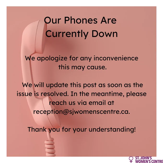 The image depicts a notice informing viewers that the phones at St. John’s Women’s Centre are currently down. The notice includes an apology for the inconvenience and provides an alternative contact option: email at reception@sjwomenscentre.ca. It assures that updates will be provided once the issue is resolved. The background features a pastel pink telephone image, and the organization’s logo appears at the bottom right.