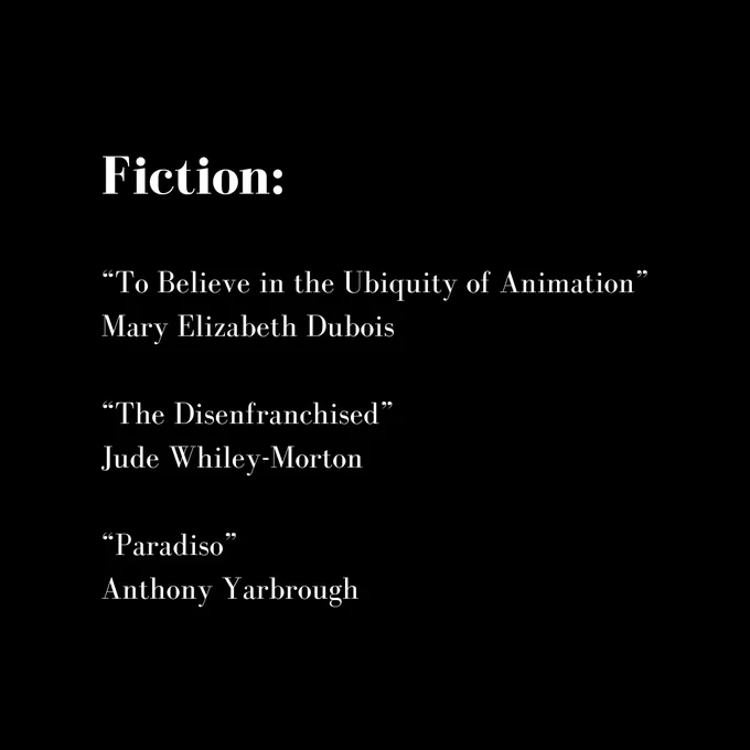 Fiction:
To believe in the ubiquity of animation by Mary Elizabeth Dubois
The Disenfranchised by Jude Whiley
Paradiso by Anthony Yarbrough