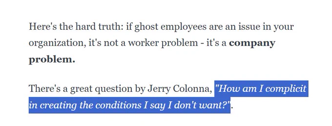 Screenshot of article with the text: 'Here's the hard truth: if ghost employees are an issue in your organization, it's not a worker problem - it's a company problem.

There's a great question by Jerry Colonna, "How am I complicit in creating the conditions I say I don't want?".'