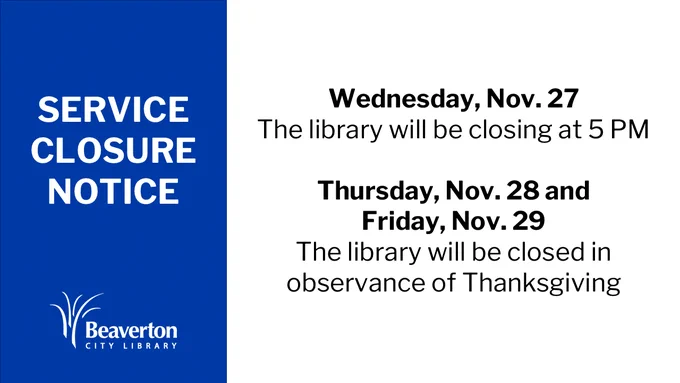 Graphic with white text on blue background that reads "Service Closure Notice" and black text on white background that reads "Wednesday, Nov. 27, the library will be closing ay 5 PM. Thursday, Nov. 28 and Friday, Nov. 29, the library will be closed in observance of Thanksgiving."