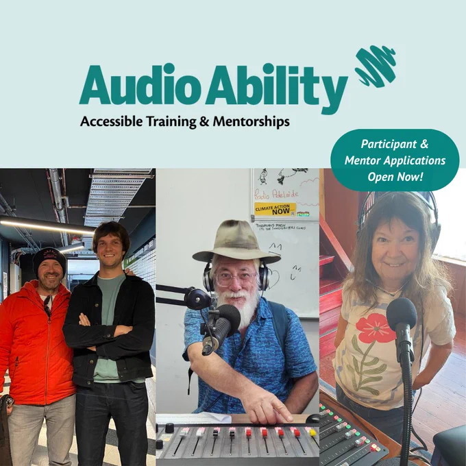Graphic consisting of three photos side by side. The photo on the left is of two men standing together in a radio station. The middle photo is a man with a white beard wearing an acubra hat who is speaking into a microphone. He is sitting behind and pointing to a radio panel. On the right the photo is a woman wearing headphones and a floral t-shirt, standing in a living room, with a microphone and portable radio panel in front of her. Above these images is the Audio Ability logo which states 'audio ability' in big green writing with smaller black writing underneath that says 'accessible training and mentorships'. To the right of this is a green bubble with white writing that says 'Participant & Mentor applications open now!'

