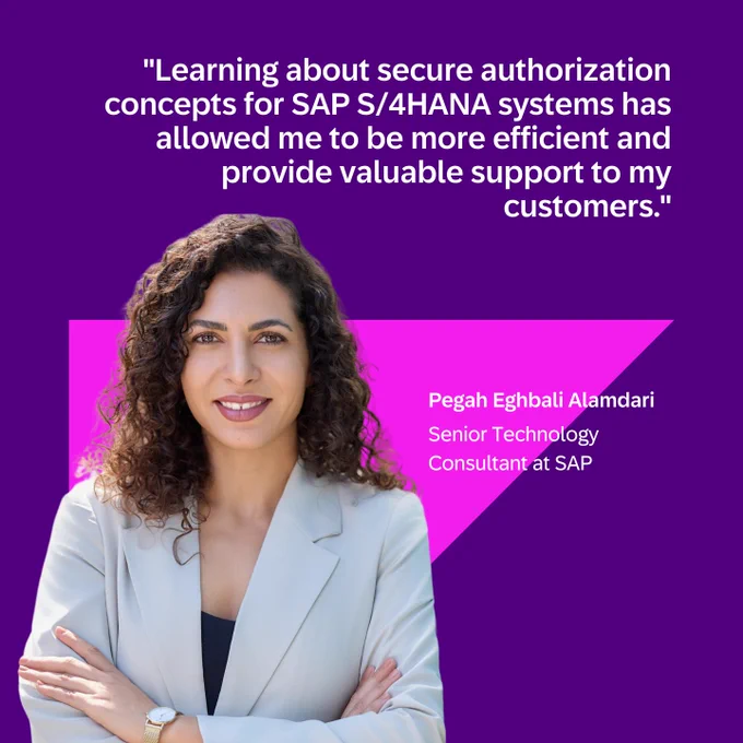 "Learning about secure authorization concepts for SAP S/4HANA systems has allowed me to be more efficient and provide valuable support to my customers."
Pegah Eghbali Alamdari
Senior Technology Consultant at SAP