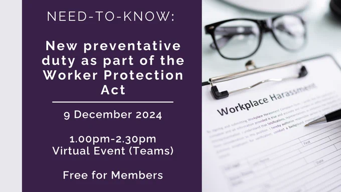 Image of a workplace harassment form on a clipboard, with glasses on the desk next to it. Text says: need to know - new preventative duty as part of the worker protection act. 9 December 2024. 1pm to 2.30pm. Virtual event on teams. Free for members