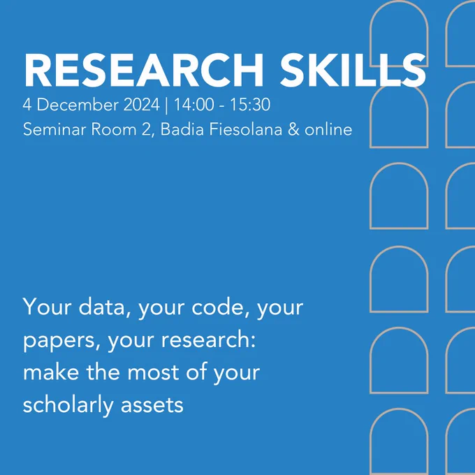 Research Skills
4 December 2024 | 14:00 - 15:30
Seminar Room 2, Badia Fiesolana & online
Your data, your code, your papers, your research: 
make the most of your scholarly assets