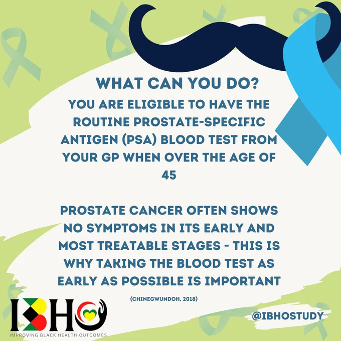 Light green background with light blue ribbons. Graphic of a moustache with a blue ribbon in the top right corner and IBHO logo in the bottom left corner. Blue text, "What can you do? You are eligible to have the routine prostate-specific antigen (PSA) blood test from your GP when over the age of 45. Prostate cancer often shows no symptoms in its early and most treatable stages - this is why taking the blood test as early as possible is important (Chinegwundoh, 2018)" in a white text box in the centre. Blue text, "@IBHOstudy", in a white text box in the bottom right corner.