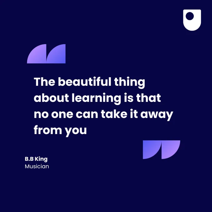 The beautiful thing about learning is that no one can take it away from you
- B.B King, Musician
