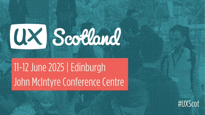 Promotional graphic for UX Scotland event, held on June 11-12, 2025, at the John McIntyre Conference Centre in Edinburgh. The background is teal with a subtle texture.