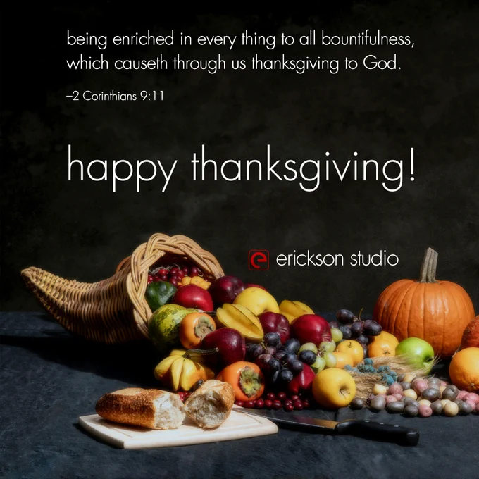 “Being enriched in every thing to all bountifulness, which causeth through us thanksgiving to God.” –2 Corinthians 9:11
