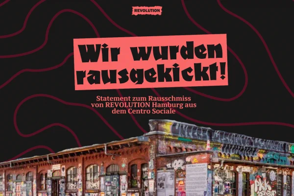 Wir wurden rausgekickt!
Statement zum Rausschmiss von REVOLUTION Hamburg aus dem Centro Sociale