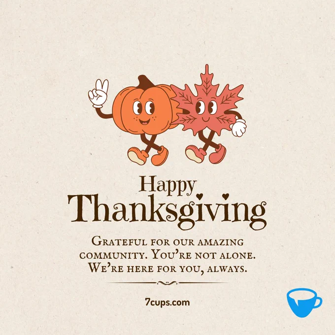 Image of a pumpkin and leaf with eyes/smile and feet walking hand in hand together. The graphic reads "Happy Thanksgiving" Grateful for Our Amazing Community. You're not alone, we're here for you, always. 7cups.com with the 7 Cups blue logo in the bottom right corner.