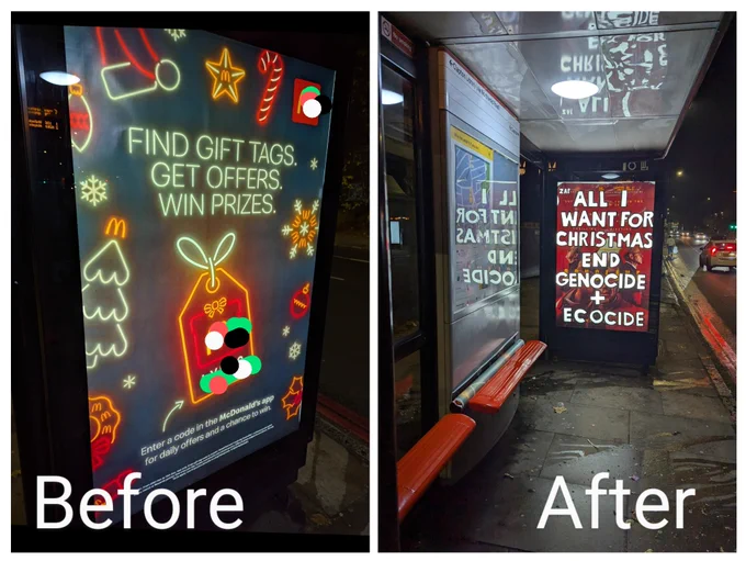 A before and after picture of a bus stop advert, before: a McDonald's advert of neon Christmas images. After: a red poster with the words "All I want for Christmas End genocide   ecocide
