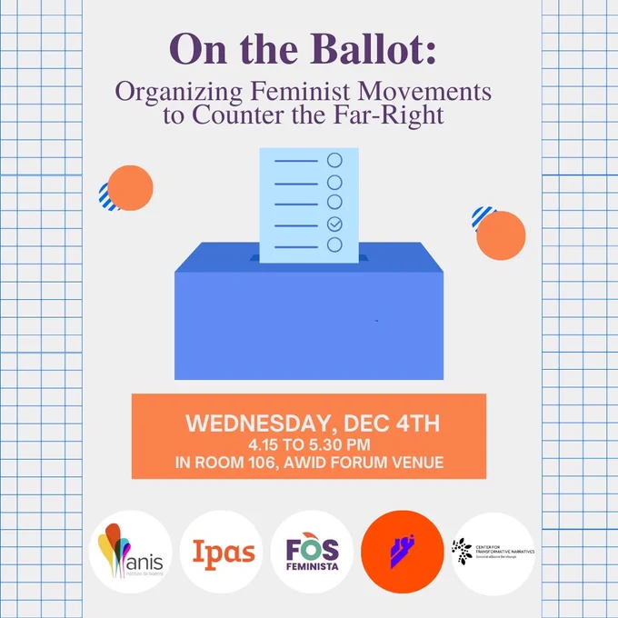 On the Ballot: Organizing Feminist Movements to Counter the Far-Right. Wednesday, Dec 4th. 4.15 to 5.30 PM. In Room 106, AWID Forum Venue. 
