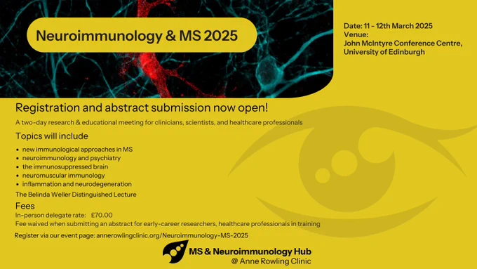 Neuroimmunology & multiple sclerosis 2025 meeting infographic, with an image of dyed myelin. Registration and abstrac submissio now open! A twoday research & educational meeting for clinicians, scientists, and healthcare professionals. Date 11 to 12 March 2025. Venue is the John McIntyree Conference Centre, University of Edinburgh. Topics will include new immunological approaches to multiple sclerosis, neuroimmunology and psychiatry, the immunosuppressed brain, neuromuscular immunology, inflammation and neurodegeneration. The Belinda Weller Distinguished Lecture. Fees are In-person delegate rate £70.00. Fee waived when submitting an abstract for early-career researchers, and healthcare professionals in training. The logo is the MS & Neuroimmunology Hub, part of the Anne Rowling Regenerative Neurology Clinic, University of Edinburgh. The infographic has an eye watermark and the  background is educational yellow.