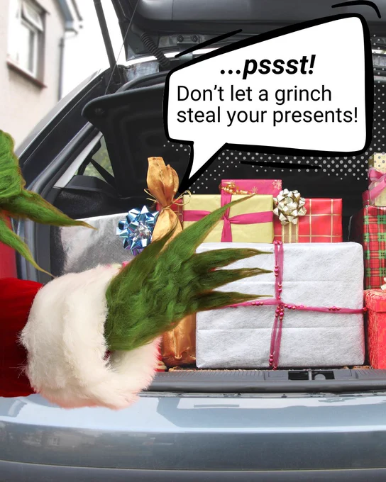 A large stack of colorful wrapped presents in a car trunk, with a playful depiction of the Grinch's legs sticking out among the gifts, and a speech bubble that says, "…pssst! Don’t let a grinch steal your presents!