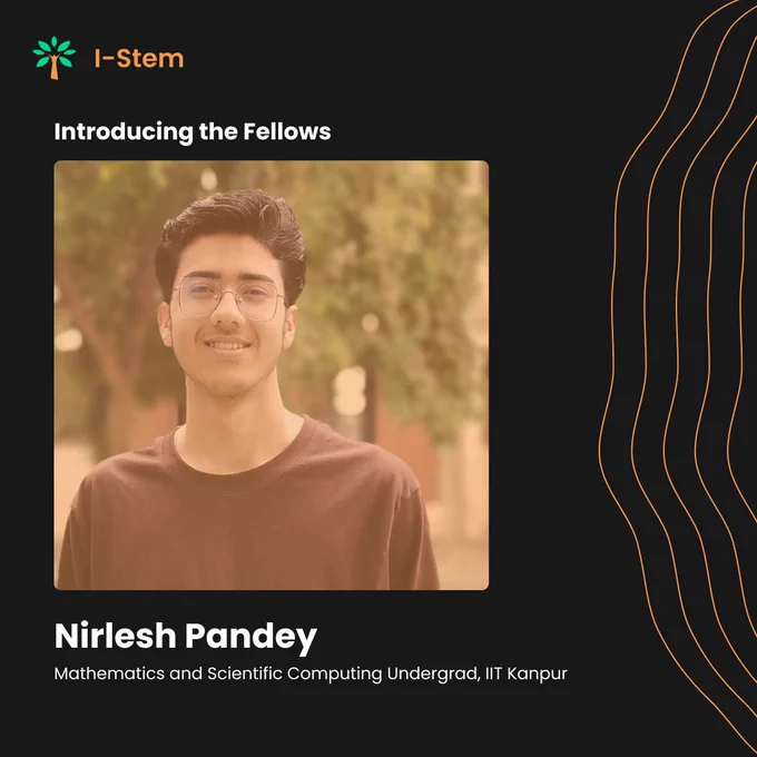Portrait of Nirlesh Pandey, a Mathematics and Scientific Computing undergraduate at IIT Kanpur, wearing glasses and a casual dark t-shirt, with a blurred natural background featuring greenery. The text reads 'Introducing the Fellows' and 'Nirlesh Pandey' on a dark background with a wave pattern on the side