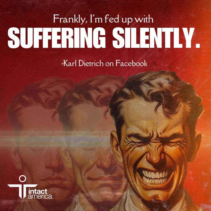Image featuring a bold graphic with multiple faded faces showing expressions of frustration. The text reads, "Frankly, I'm fed up with SUFFERING SILENTLY. -Karl Dietrich on Facebook." The logo of Intact America is visible at the bottom.