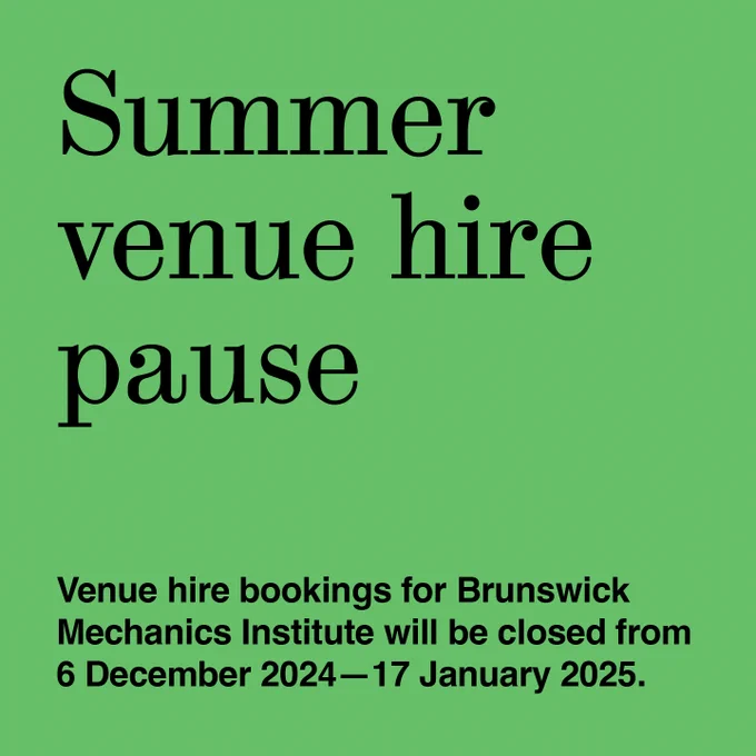 This is a green tile with text. The text says 'Summer venue hire pause, venue hire bookings for Brunswick Mechanics Institute will be closed from 6 December 2024—17 January 2025.'