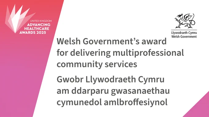 United Kingdom Advancing Healthcare Awards 2025.
Welsh Government's award for delivering multi professional community services.