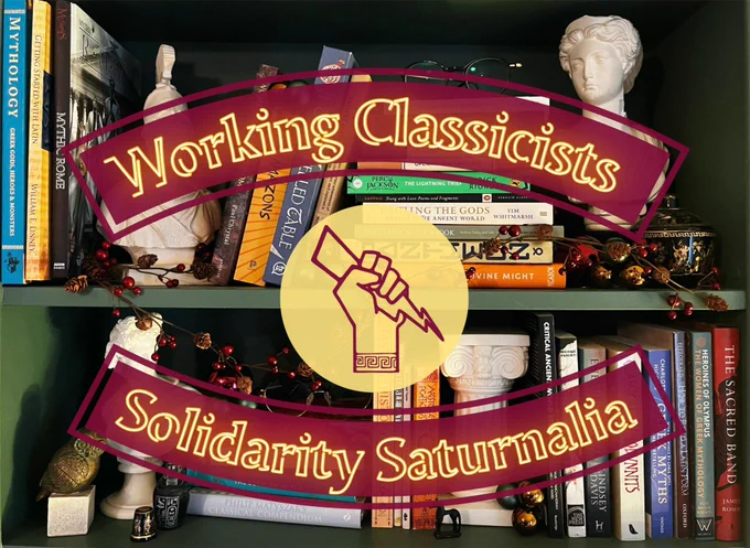 A book shelf decorated with classical busts, christmas decorations, and books. An overlaid text in burgundy and gold says: Working Classicists Solidarity Saturnalia. The Working Classicists fist logo is also pictured. 
