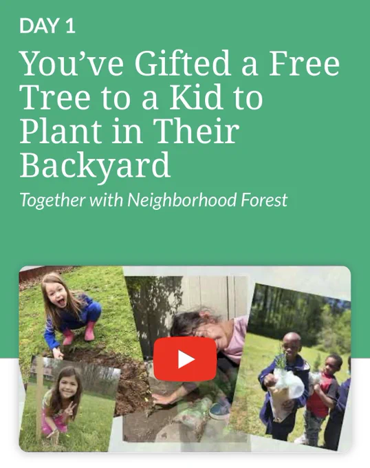 DAY 1
You've Gifted a Free Tree to a Kid to Plant in Their Backyard Together with Neighborhood Forest