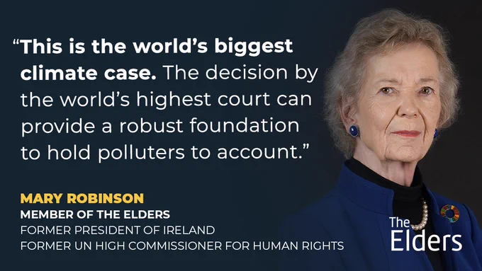 "This is the world’s biggest climate case. The decision by the world’s highest court can provide a robust foundation to hold polluters to account." - Mary Robinson, Member of The Elders