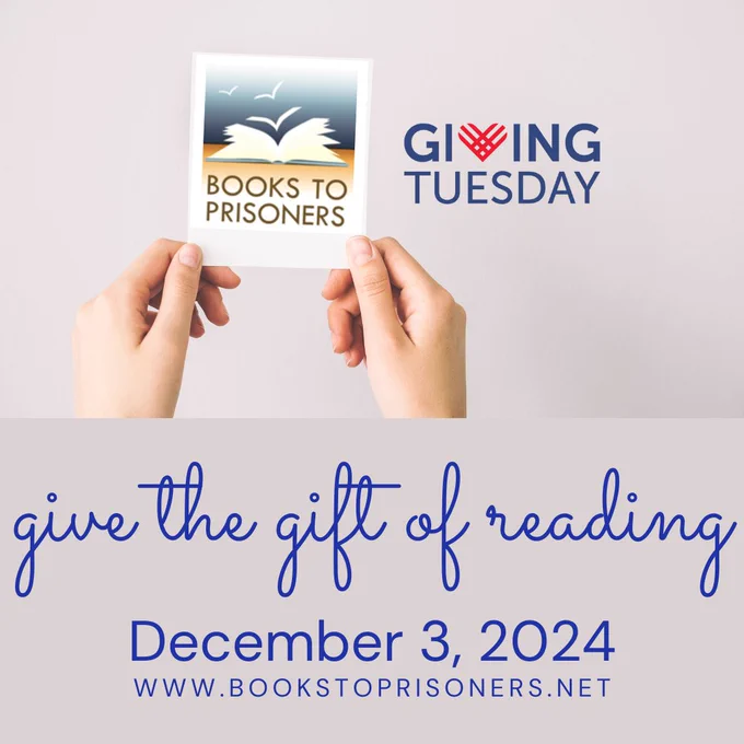 Promotional graphic for Giving Tuesday 2024. Tan background. At the top, two hands hold a Polaroid with the logo for Books to Prisoners. The logo for Giving Tuesday is on the side. Below the hands, in squiggly blue font: "Give the gift of reading". The date of Giving Tuesday (December 3, 2024) and a link to the website of Books to Prisoners (www.bookstoprisoners.net) is written at the bottom.