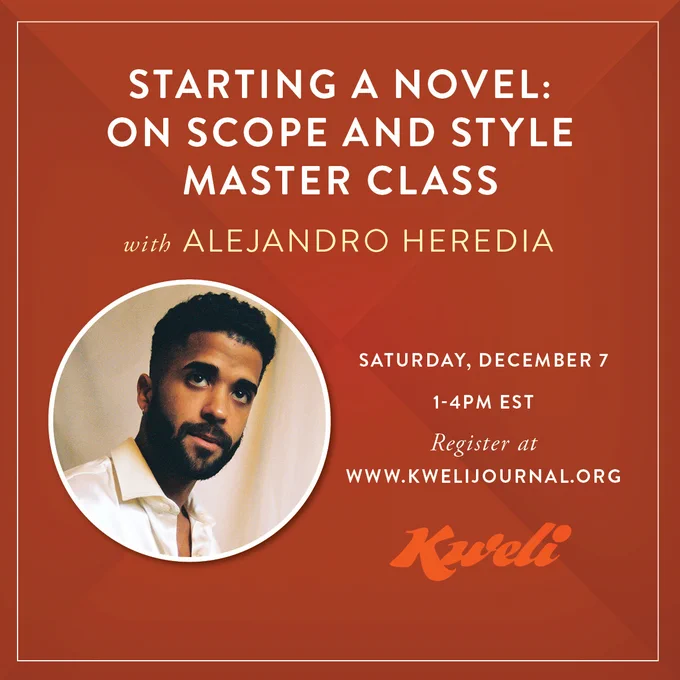 Starting a Nove: Scope and Style Master Class

With Alejandro Heredia

Saturday, December 7, 1-4PM EST

Register at kwelijournal.org

 
