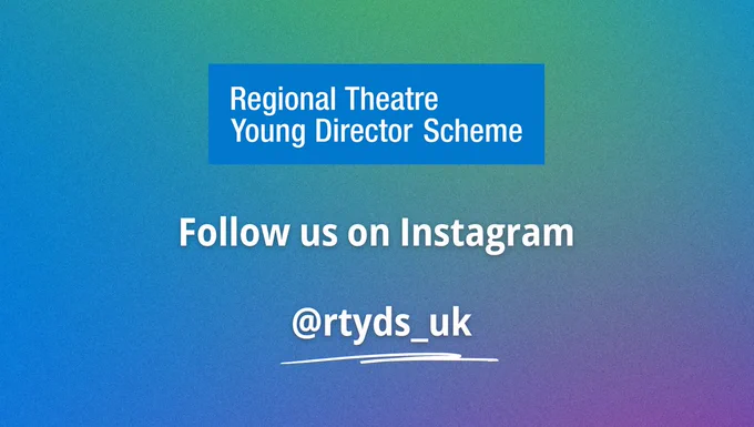Regional Theatre Young Director Scheme - follow us on Instagram with the handle @rtyds_uk