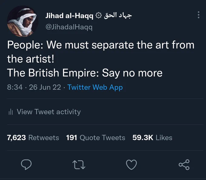 @JihadalHaqq
People: We must separate the art from the artist!
The British Empire: Say no more