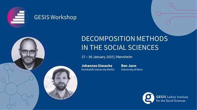 GESIS Workshop in Mannheim
Decomposition Methods in the Social Sciences 
Johannes Giesecke (Humboldt University Berlin) & Ben Jann (University of Bern) 
27 to 30 January 2024