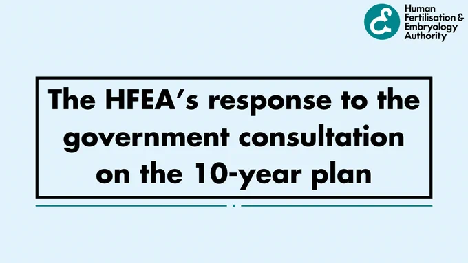 The graphic reads the HFEA's response to the government consultation on the 10-year plan