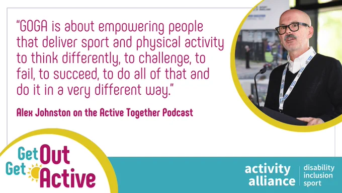 A picture of Alex Johnston next to a quote. The text reads: “This programme is about empowering people that deliver sport and physical activity to think differently, to challenge, to fail, to succeed, to do all of that and do it in a very different way.” Alex Johnston on the Active Together Podcast. The Get Out Get Active and Activity Alliance logos are on the bottom of the image.