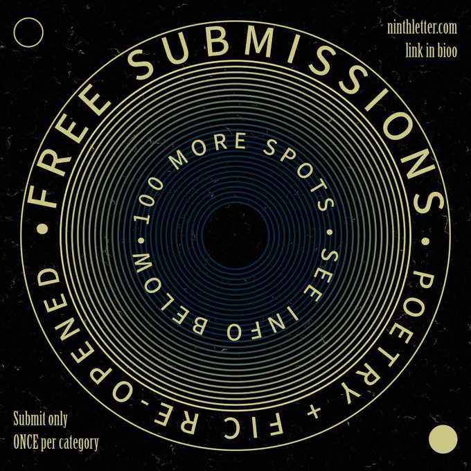 Yellow text on black background. Text wraps in a circle and reads: "Free Submissions. Poetry and fiction re-opened. 100 more spots. See info below. Submit only once per category. https://ninthletteronline.submittable.com/submit "