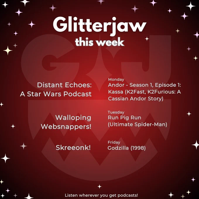 A schedule for the Glitterjaw collective of all the episodes that came out this week
Monday - Distant Echoes: A Star Wars Podcast - Andor - Season 1, Episode 1:
Kassa (K2Fast, K2Furious: A Cassian Andor Story)
Tuesday - Walloping Websnappers! - Run Pig Run (Ultimate Spider-Man)
Friday - Skreeonk! - Godzilla (1998)