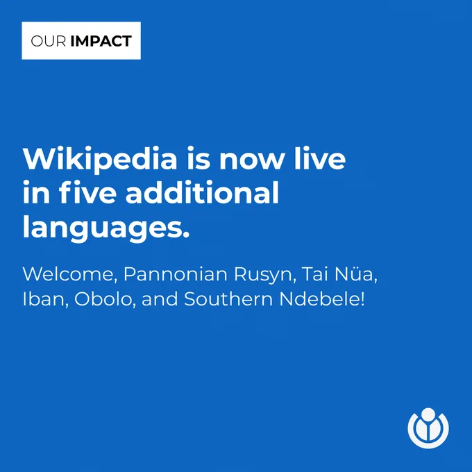 Wikipedia is now live in five additional languages. Welcome, Pannonian Rusyn, Tai Nüa, Iban, Obolo, and Southern Ndebele!