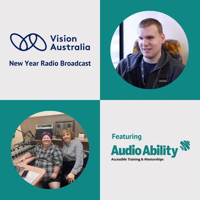 Graphic divided into four squares. In the top left square is the Vision Australia logo and text that reads 'New Year Radio Broadcast' the top right square is a photo of a young man wearing a grey hoodie smiling. The bottom left square contains a photo of two people sitting in a radio studio together. The bottom right Contains text that reads 'featuring' with the Audio Ability Accessible Training & Mentorships logo.
