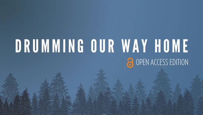 A blue background with grey silhouettes of trees. White text reads, "Drumming Our Way Home, Open Access Edition."