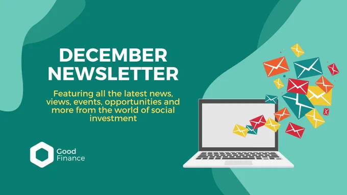 December newsletter. Featuring all the latest news, views, events, opportunities and more from the world of social investment. Icon of laptop with lots of email graphics coming out of it atop a green background with the Good Finance logo