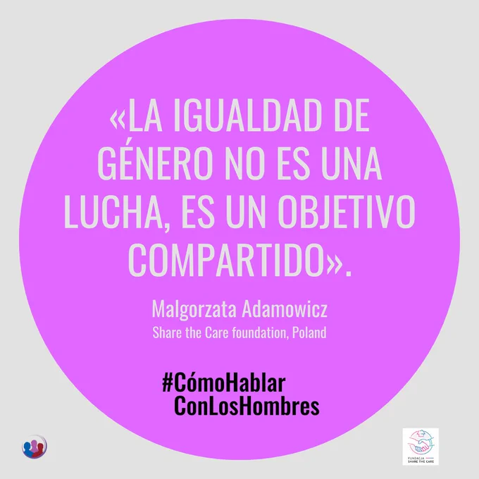 «La igualdad de género no es una lucha, es un objetivo compartido».
Malgorzata Adamowicz
Share the Care foundation, Poland, on the campaign HowToTalkWithMen
