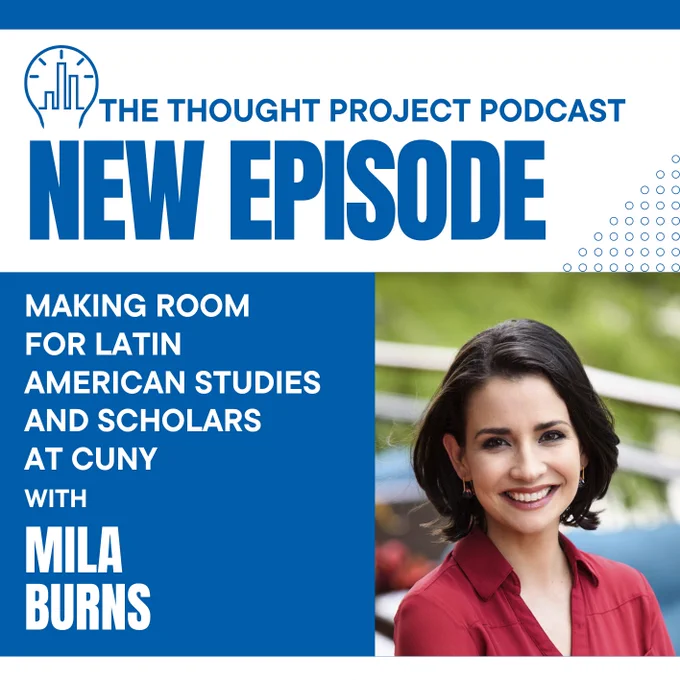 The Thought Project Podcast NEW EPISODE 
Making room for Latin American studies and scholars at CUNY with Mila Burns